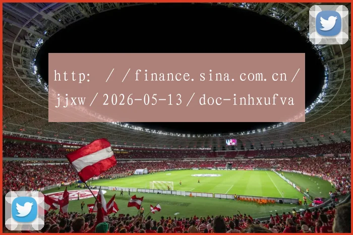 http：／／finance.sina.com.cn／jjxw／2026-05-13／doc-inhxufva0621257.shtml