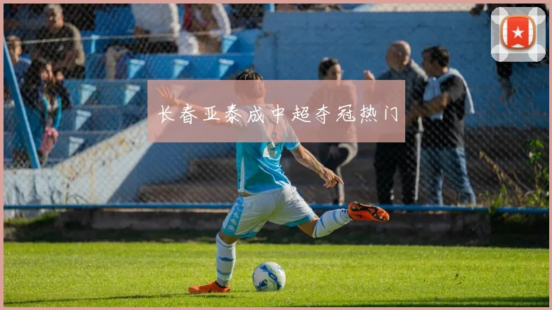长春亚泰成中超夺冠热门