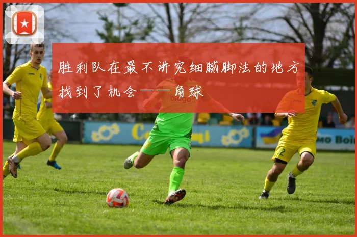 胜利队在最不讲究细腻脚法的地方找到了机会——角球