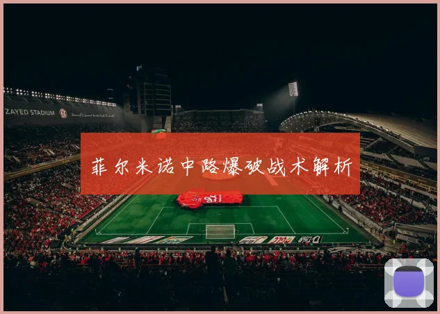菲尔米诺中路爆破战术解析
