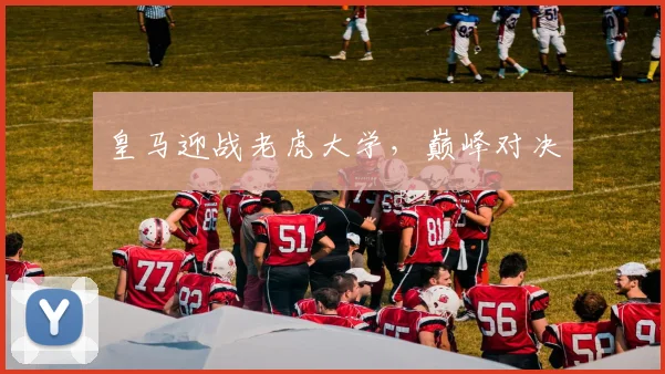 皇马迎战老虎大学，巅峰对决