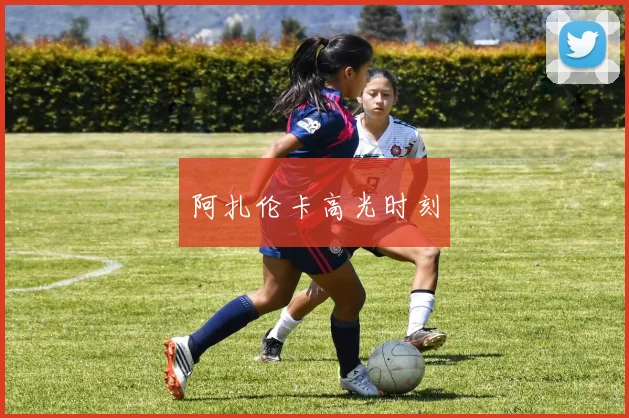 阿扎伦卡高光时刻