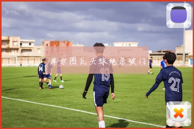 库尔图瓦头球绝杀破门