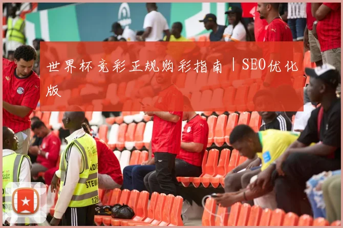世界杯竞彩正规购彩指南｜SEO优化版