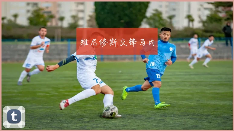维尼修斯交锋马内