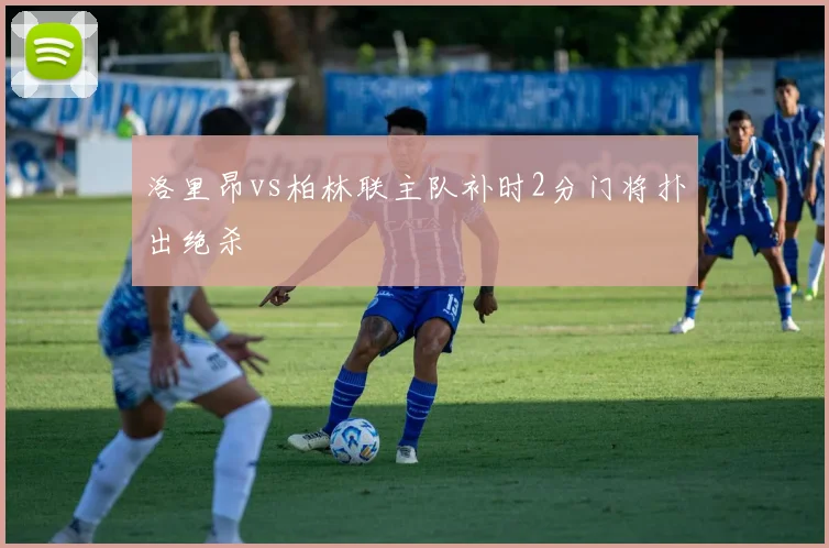 洛里昂vs柏林联主队补时2分门将扑出绝杀