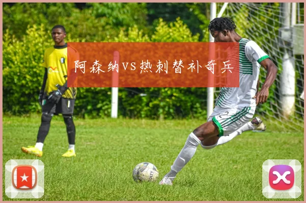阿森纳vs热刺替补奇兵