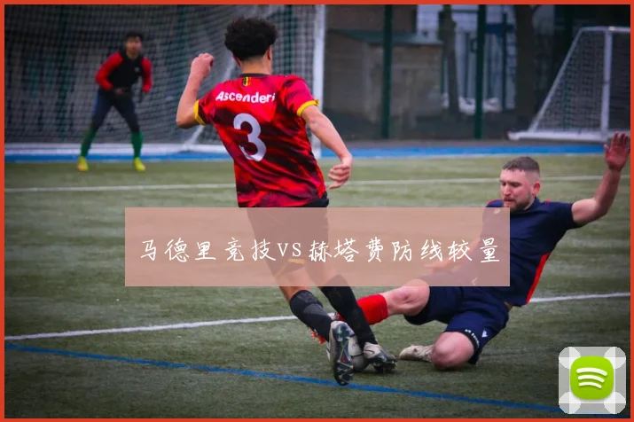 马德里竞技vs赫塔费防线较量