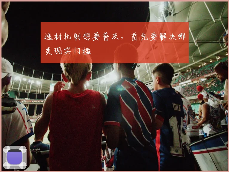 选材机制想要普及，首先要解决哪类现实门槛
