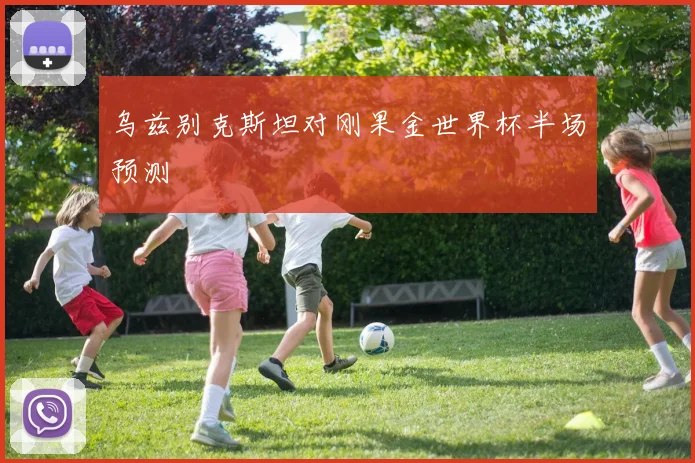 乌兹别克斯坦对刚果金世界杯半场预测