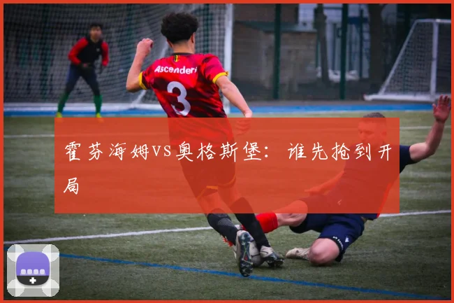 霍芬海姆vs奥格斯堡：谁先抢到开局